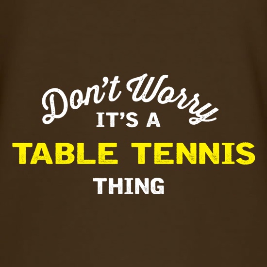 Don't Worry It's A Table Tennis Thing t shirt