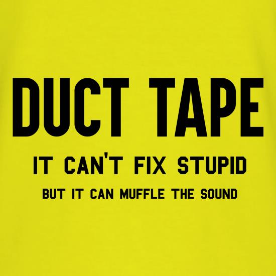 Duct Tape Can't Fix Stupid t shirt