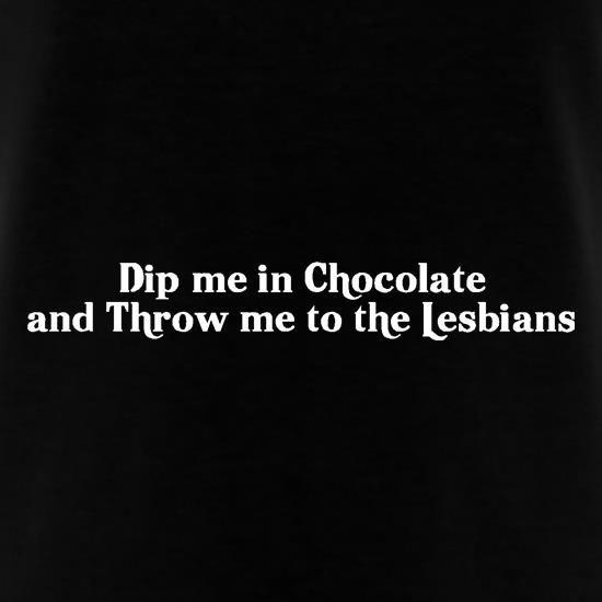 Dip me in chocolate and throw me to the lesbians t shirt