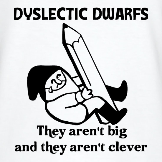 Dyslectic dwarfs. They aren't big and they aren't clever t shirt