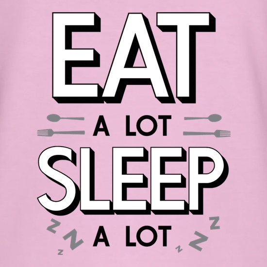 Eat A Lot, Sleep A Lot t shirt