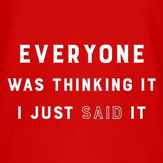 Everyone was thinking it, i just said it t shirt