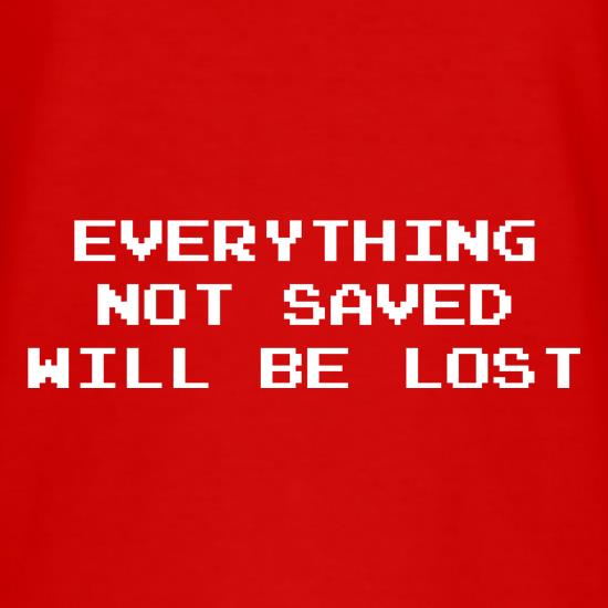 Everything Not Saved Will Be Lost t shirt