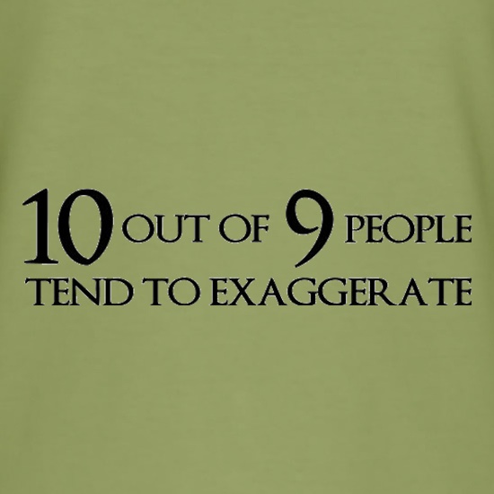Ten Out Of Nine People Tend To Exaggerate t shirt