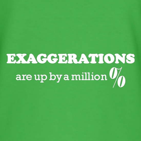 Exaggerations are up by a million percent t shirt