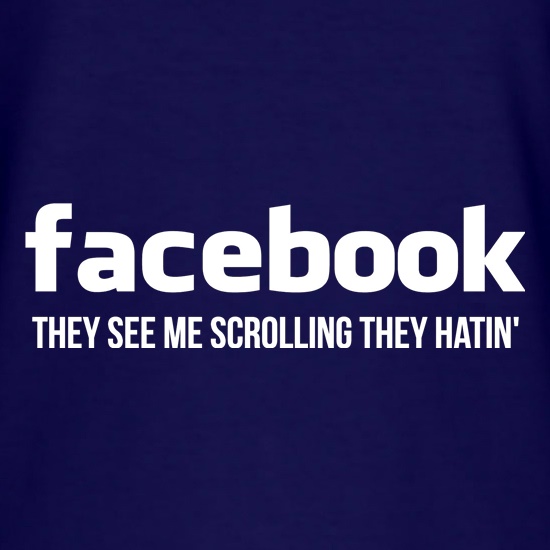 facebook they see me scrolling they hatin' t shirt