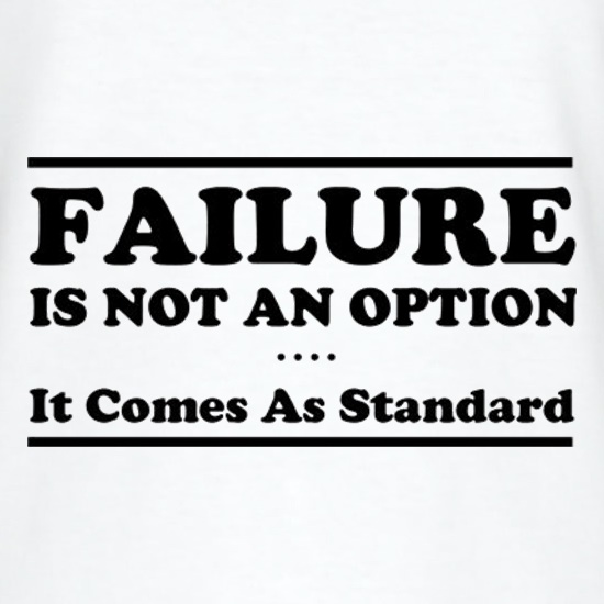 Failure Is Not An Option It Comes As Standard t shirt