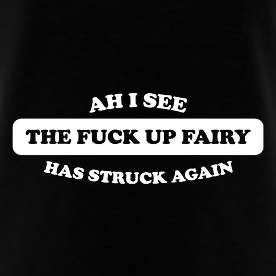 Ahh I see the the f**k up fairy has struck again t shirt