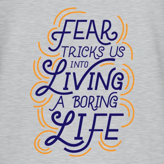 Fear Tricks Us In To Living A Boring Life t shirt