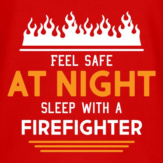 Feel Safe At Night, Sleep With A Firefighter t shirt