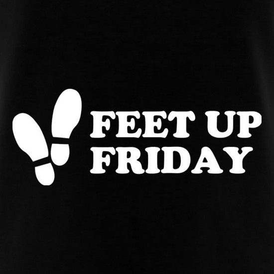 Feet Up Friday t shirt