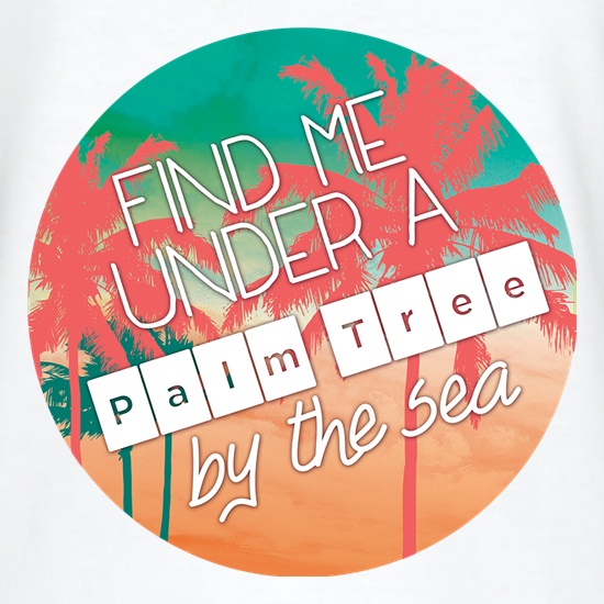 Find Me Under A Palm Tree By The Sea t shirt