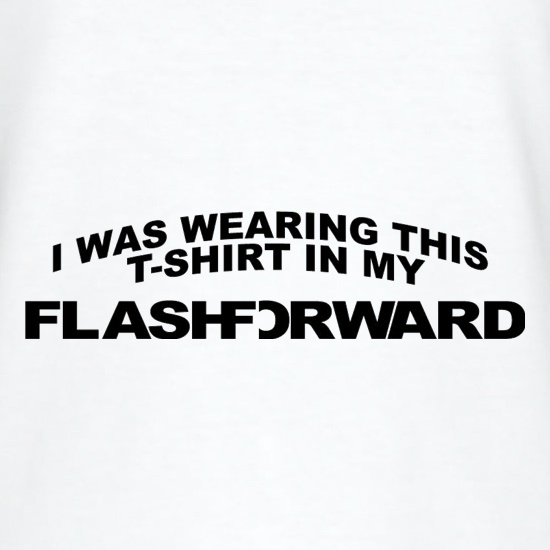 I Was Wearing This T-Shirt In My Flashforward t shirt