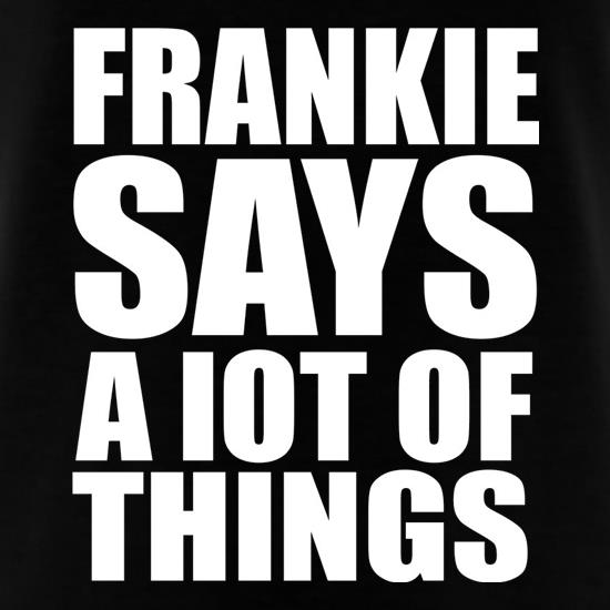 Frankie Says A Lot Of Things t shirt