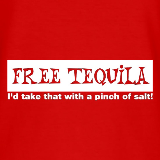 Free Tequila I'd Take That With A Pinch Of Salt t shirt