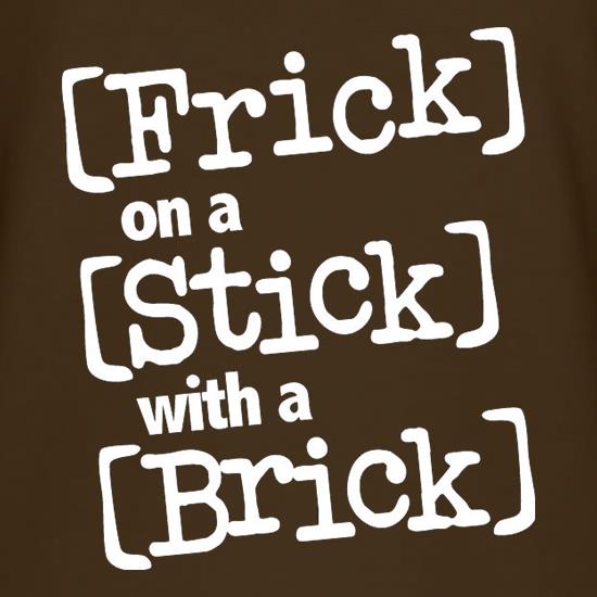 Frick on a Stick with a Brick t shirt