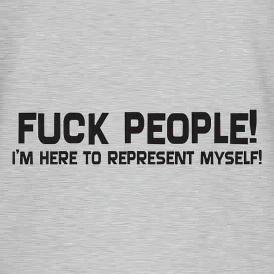 Fuck People I'm Here To Represent Myself t shirt