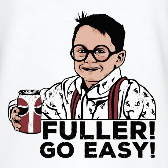 Fuller! Go Easy! t shirt