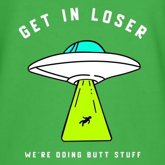 Get in Loser we're doing Butt Stuff t shirt
