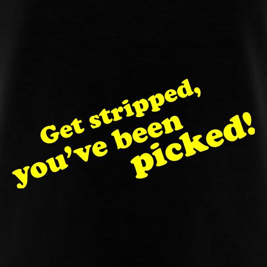 Get Stripped, You've Been Picked! t shirt