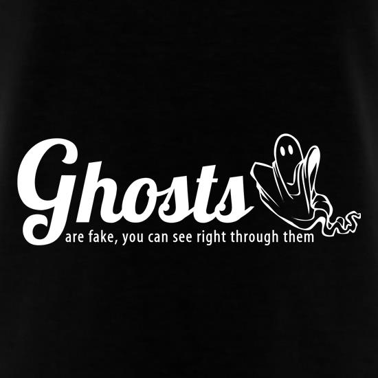 Ghosts are fake you can see right through them t shirt