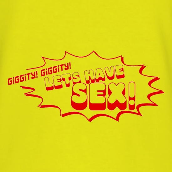 Giggity Giggity Lets Have Sex! t shirt