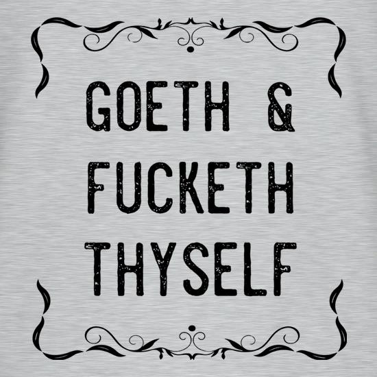 Goeth & Fucketh Thyself t shirt