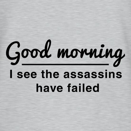Good Morning, I See The Assassins Have Failed t shirt
