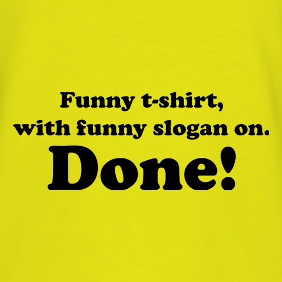 Funny T-Shirt With Funny Slogan. Done! t shirt