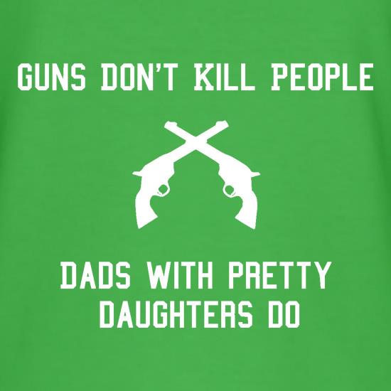 Guns Don't Kill People Dads With Pretty Daughters Do t shirt