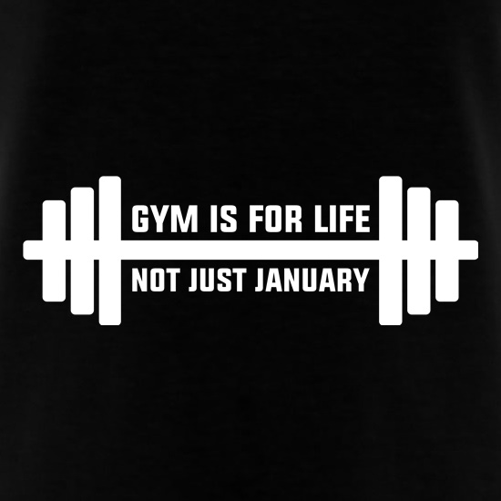 Gym Is For Life. Not Just For January. t shirt