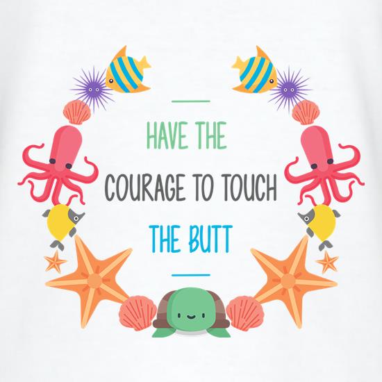 Have The Courage To Touch The Butt t shirt