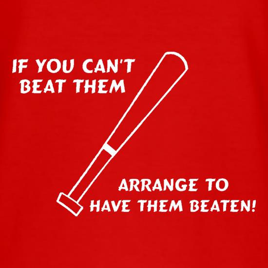If you can't beat them, arrange to have them beaten t shirt
