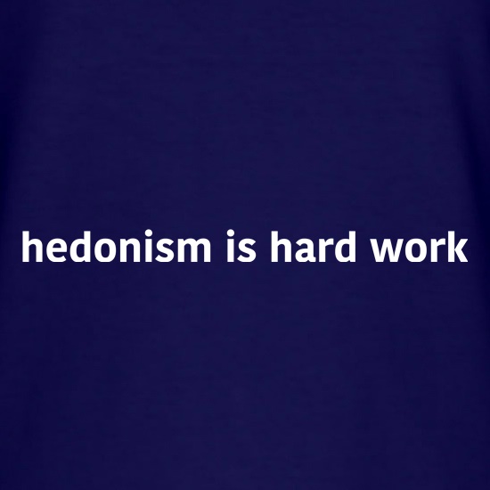 Hedonism Is Hard Work t shirt