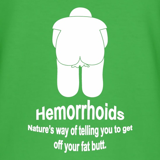 Hemorrhoids, Nature's way of telling you to get off your fat butt t shirt
