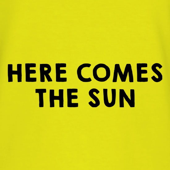 Here Comes The Sun t shirt