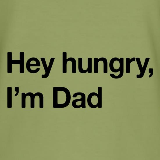 Hey Hungry, I'm Dad t shirt
