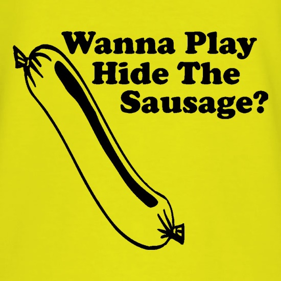 Wanna Play Hide The Sausage? t shirt