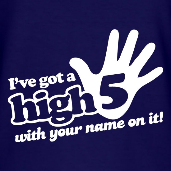 I've Got A High Five With Your Name On It! t shirt