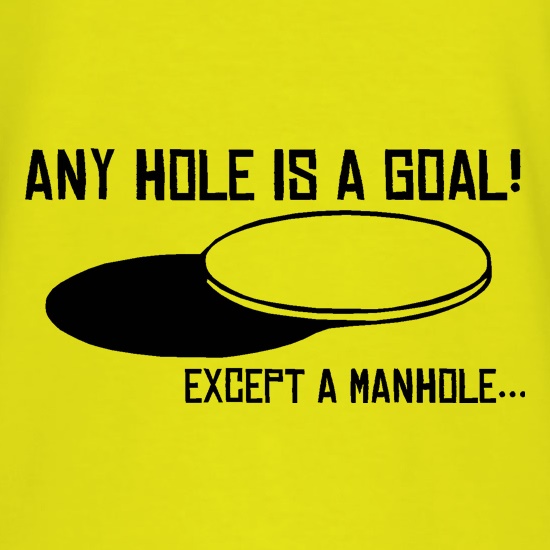 Any Hole is a Goal! Except a Manhole t shirt