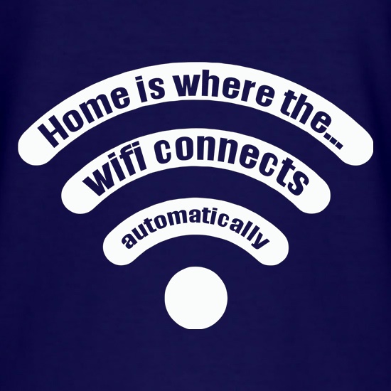 Home Is Where The... Wifi Connects Automatically t shirt
