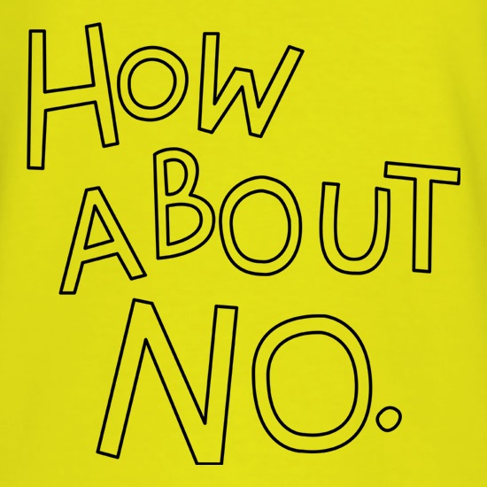 How About No. t shirt