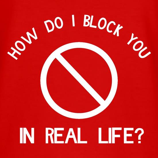 how do i block you in real life? t shirt