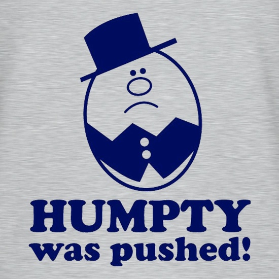 Humpty Was Pushed! t shirt