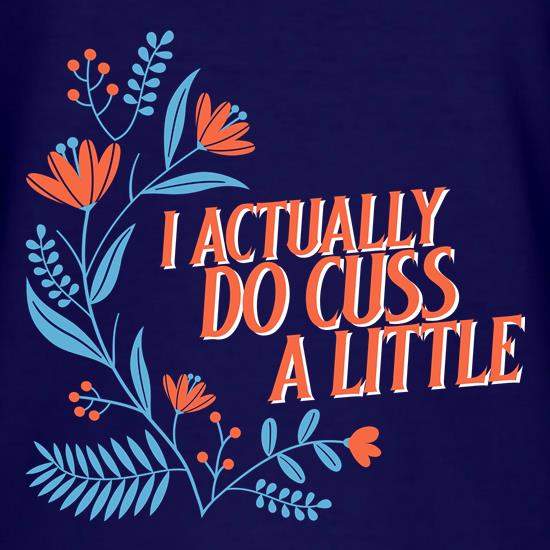 I Actually Do Cuss A Little t shirt