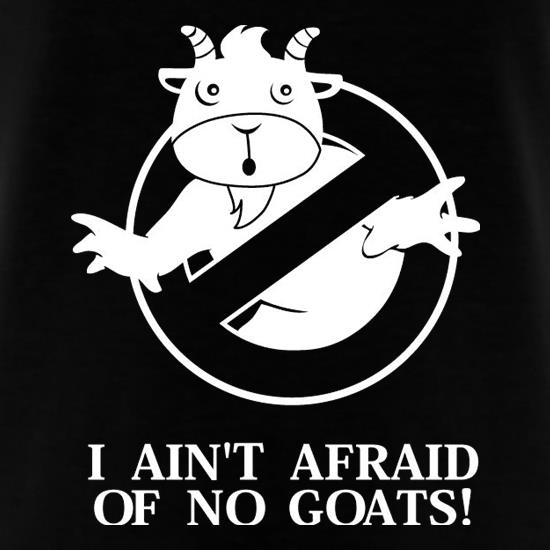 I Ain't Afraid Of No Goats! t shirt
