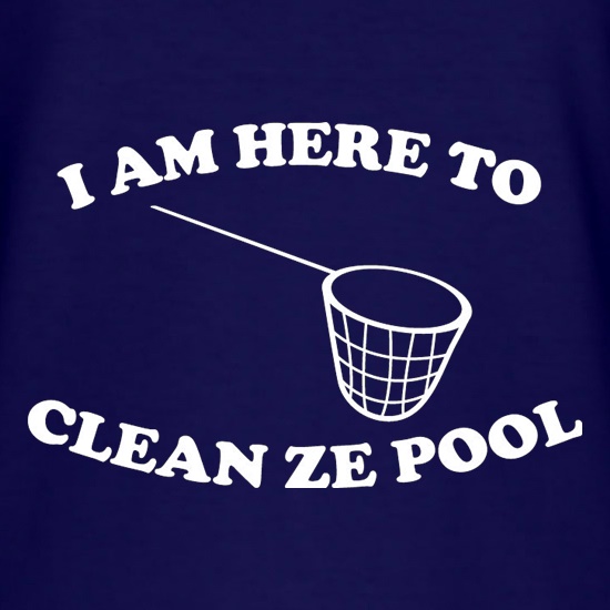 I Am Here To Clean Ze Pool t shirt