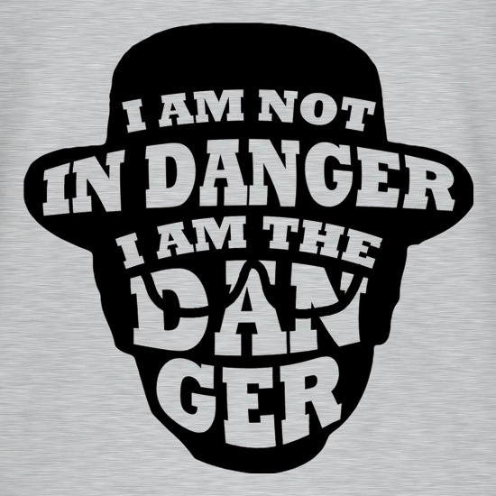 I Am Not In Danger, I Am The Danger. t shirt