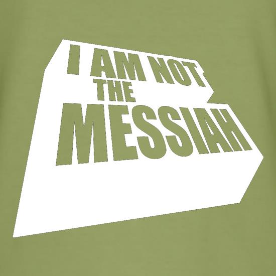 I Am Not The Messiah t shirt
