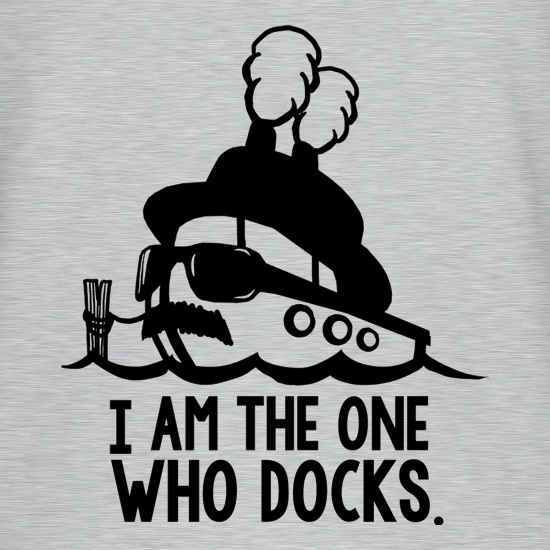 I Am The One Who Docks t shirt